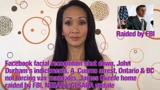 Facebook facial recognition shut down, John Durham’s indictments, A. Cuomo arrest, Ontario & BC not force vax mandates, James Okeefe home raided by FBI, NESARA/GESARA update