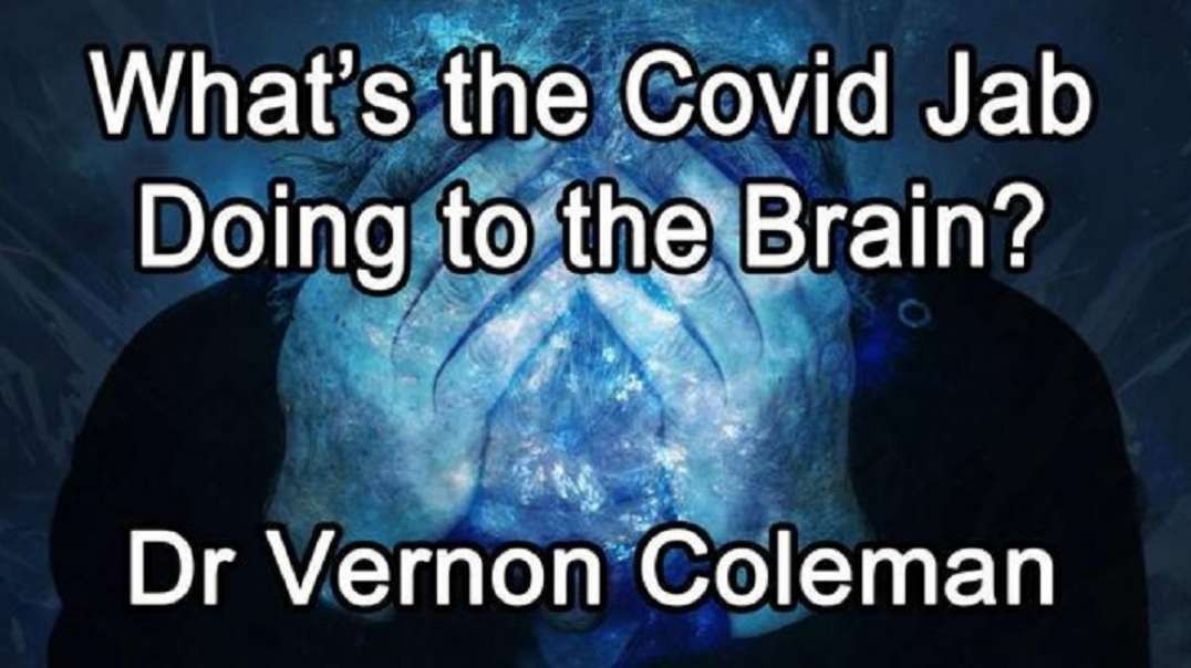 Dr. Vernon Coleman: WHAT'S THE COVID JAB DOING TO THE BRAIN?
