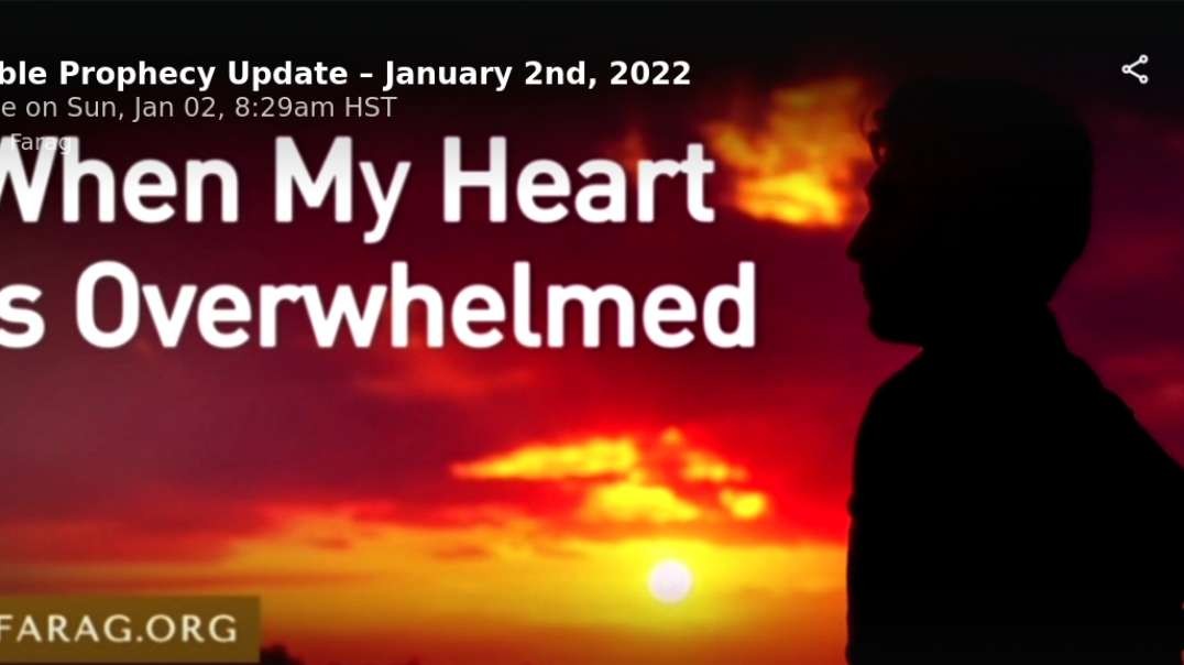 JD FARAG:  Bible Prophecy Update:  WHEN MY HEART IS OVERWHELMED.