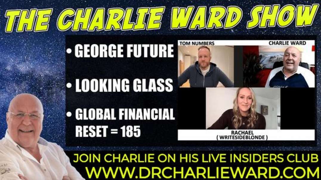 GEORGE FUTURE, LOOKING GLASS, GLOBAL FINANCIAL RESET WITH TOM NUMBERS, RACHAEL & CHARLIE WARD