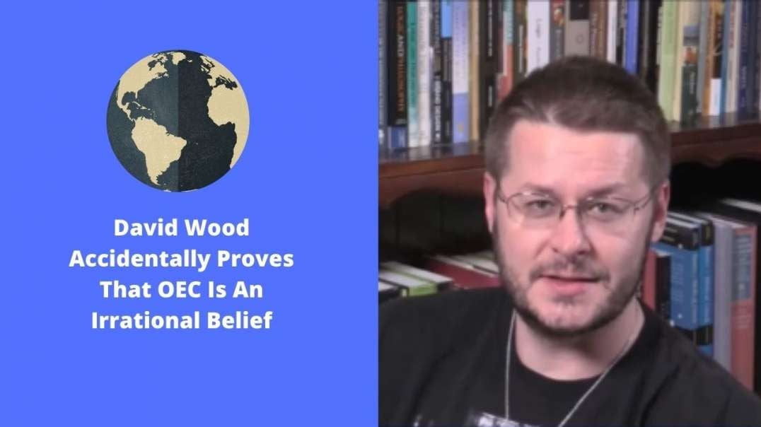 David Wood Accidentally Proves That OEC Is An Irrational Belief