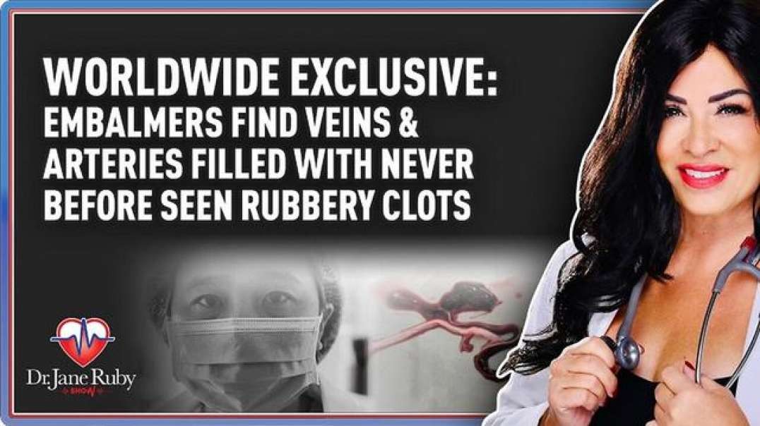 EMBALMERS FIND VEINS AND ARTERIES FILLED WITH NEVER BEFORE SEEN RUBBERY CLOTS BY DR. JANE RUBY.mp4