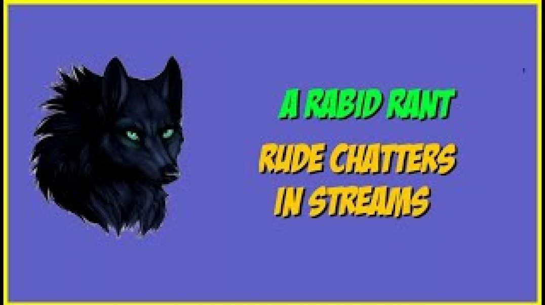 Rude Chatters In Streams - A Rabid Rant