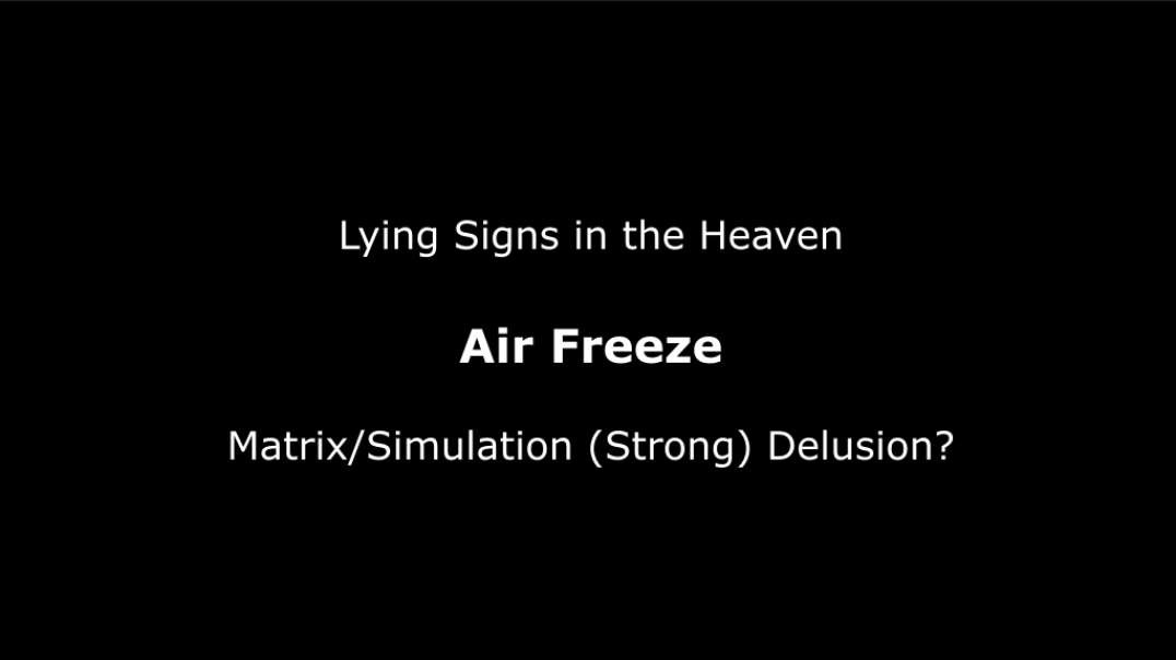 Air Freeze (Lying Signs in the Heaven- Matrix/Simulation Delusion?)