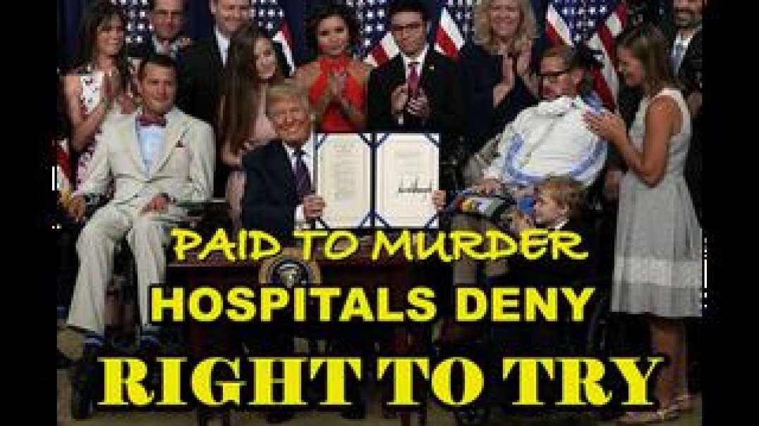 HOSPITALS BEING PAID TO MURDER YOU - $100,000 PER PATIENT - RIGHT-TO-TRY DENIED - STAY FAR AWAY