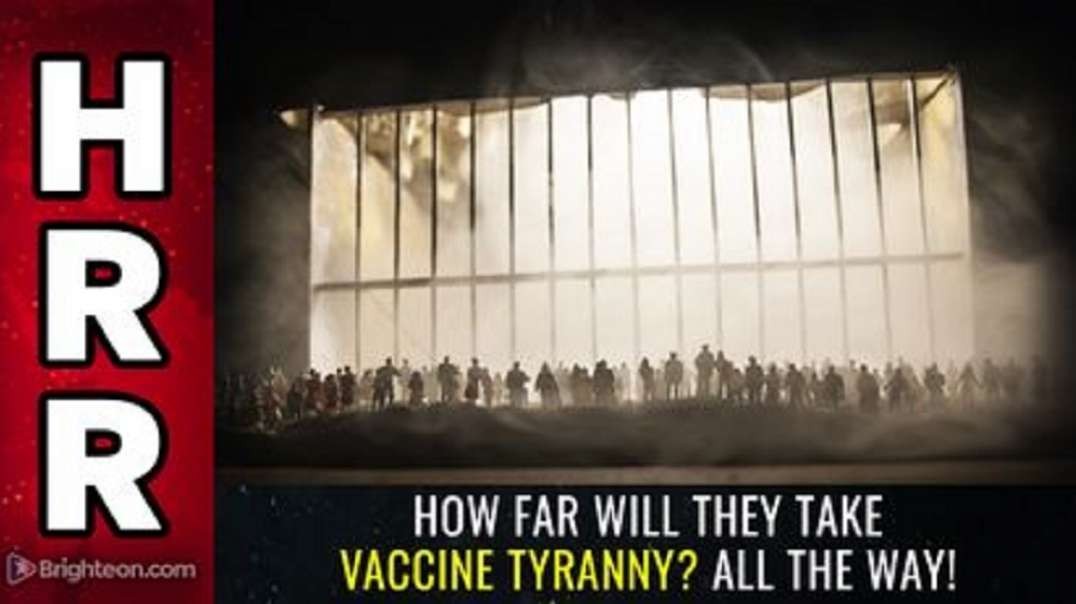How FAR will they take vaccine tyranny? ALL THE WAY!