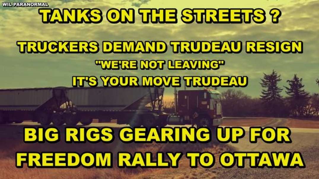 TANKS ON THE STREETS OF OTTAWA? TRUCKERS MESSAGE TO TRUDEAU, "RESIGN AND REMOVE ALL MANDATES"!