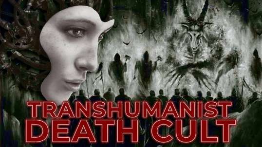 Discover The Transhumanist Death Cult That Rules The Earth