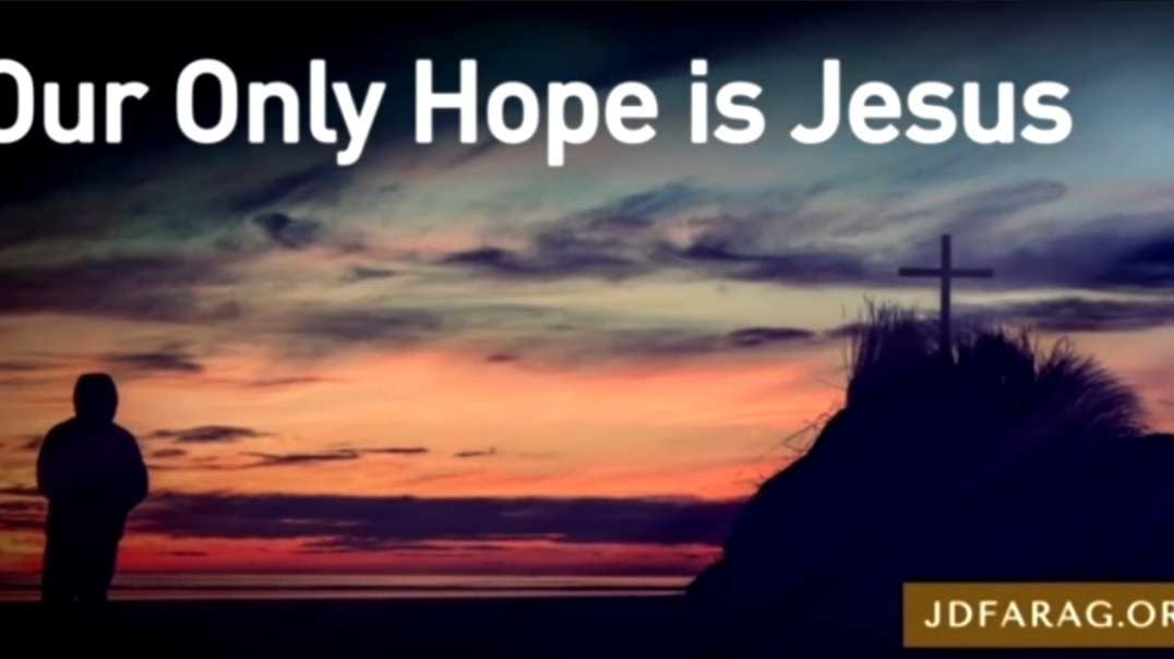 JD FARAG, BIBLE PROPHECY UPDATE;  Our Only Hope Is Jesus