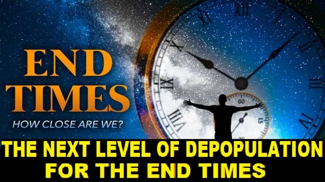 THE NEXT LEVEL OF DEPOPULATION FOR THE END TIMES