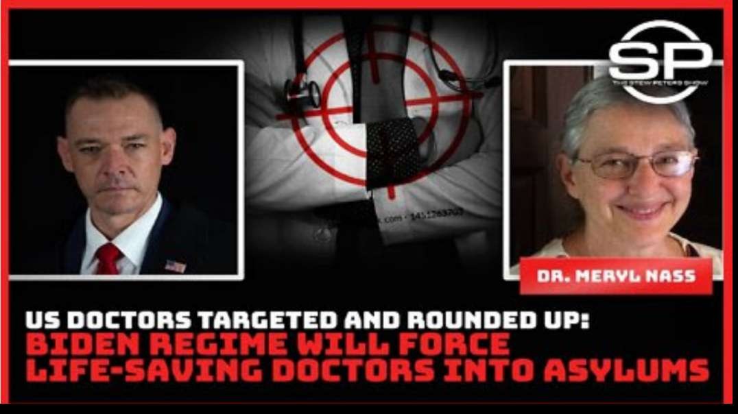 US Doctors Targeted And Rounded Up Biden Regime Will Force Life-Saving Doctors Into Asylums