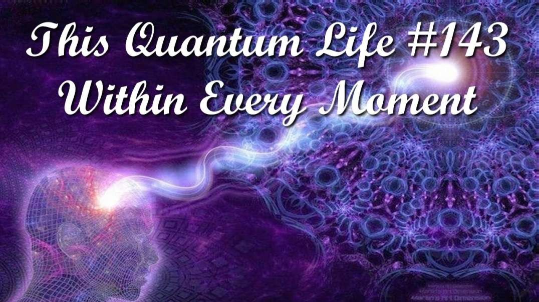 This Quantum Life #143 - Within Every Moment