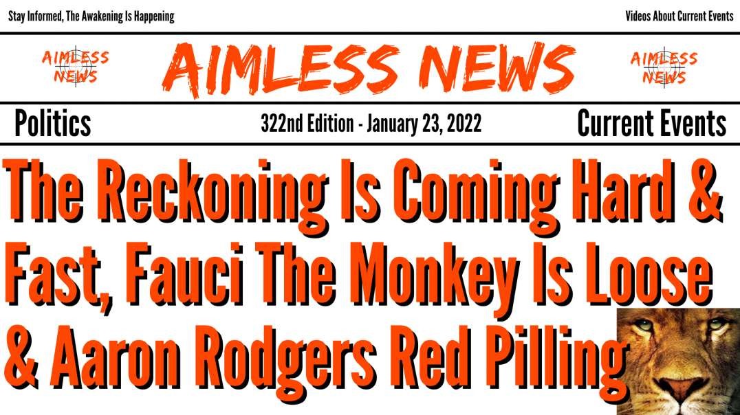 The Reckoning Is Coming Hard & Fast, Fauci The Monkey Is Loose & Aaron Rodgers Red Pilling America