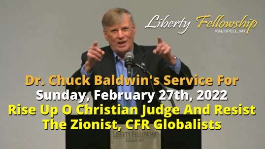 "Rise Up O Christian Judge And Resist The Zionist, CFR Globalists" By Dr. Chuck Baldwin February 27, 2022