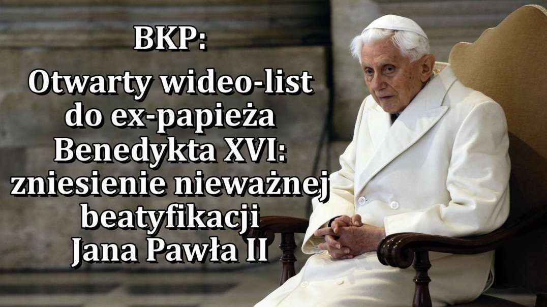 BKP: Otwarty wideo-list do ex-papieża Benedykta XVI:  zniesienie nieważnej beatyfikacji Jana Pawła II