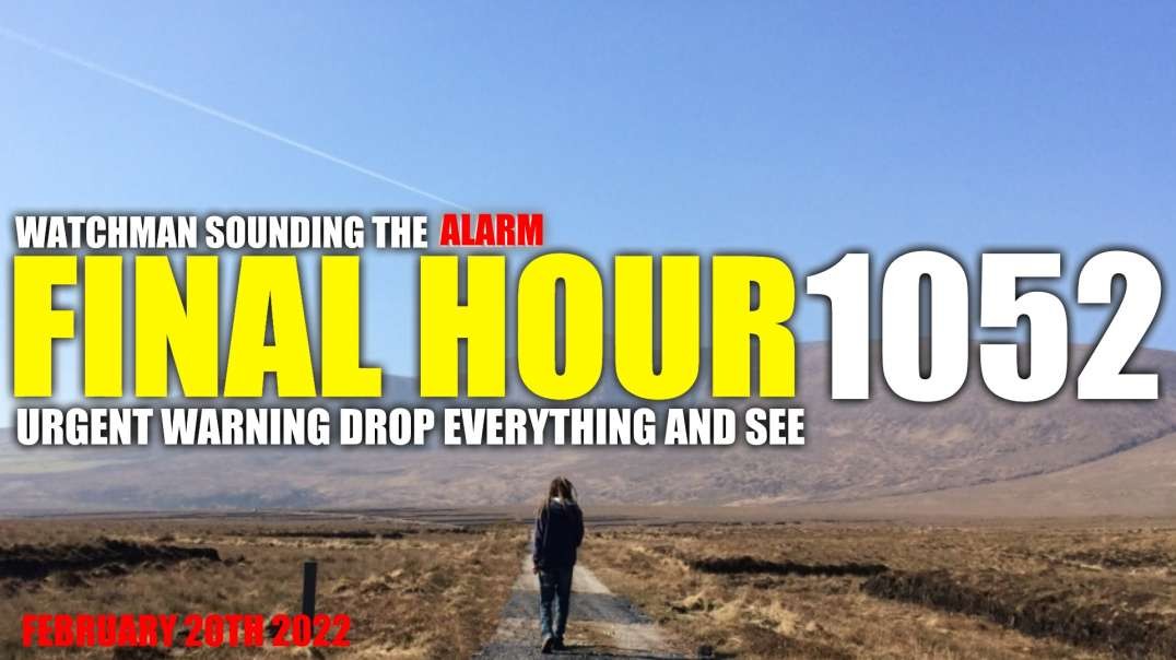 FINAL HOUR 1052 - URGENT WARNING DROP EVERYTHING AND SEE - WATCHMAN SOUNDING THE ALARM