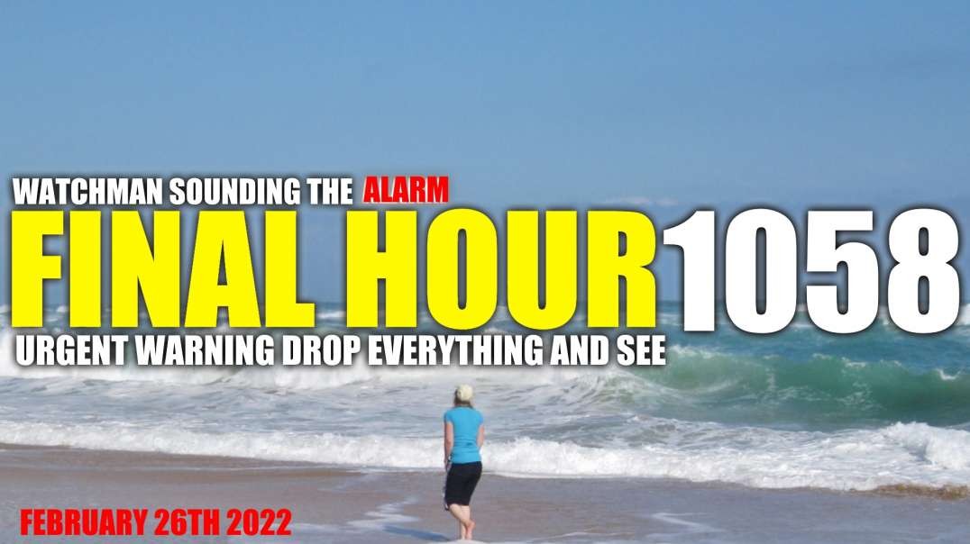 FINAL HOUR 1058 - URGENT WARNING DROP EVERYTHING AND SEE - WATCHMAN SOUNDING THE ALARM
