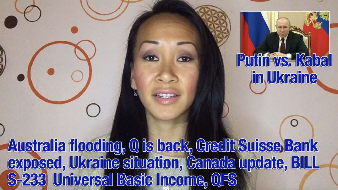 Australia flooding, Q is back, Credit Suisse Bank exposed, Ukraine situation, Canada update, BILL S-233  UNIVERSAL BASIC INCOME, QFS