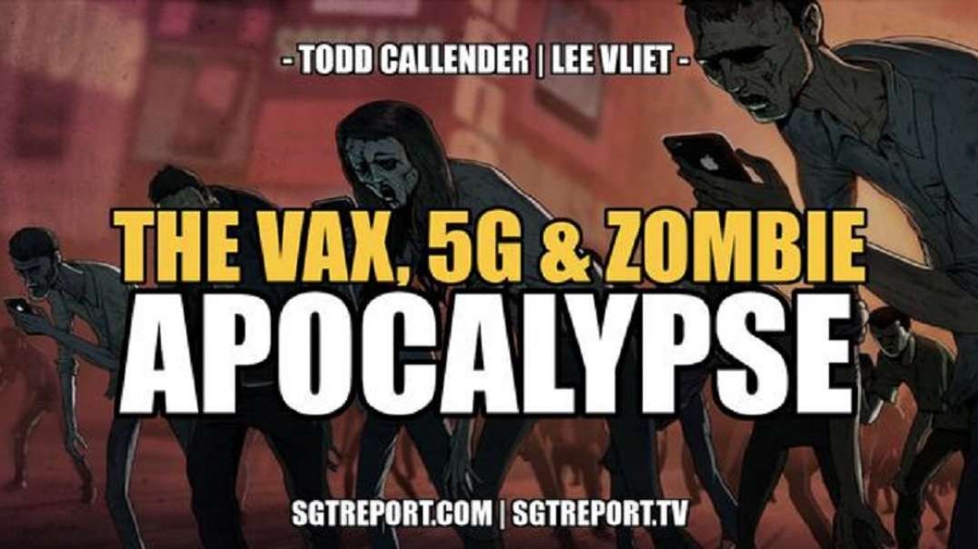 THE VAX, 5G & ZOMBIE APOCALYPSE Dr. Lee Vliet & Todd Callender