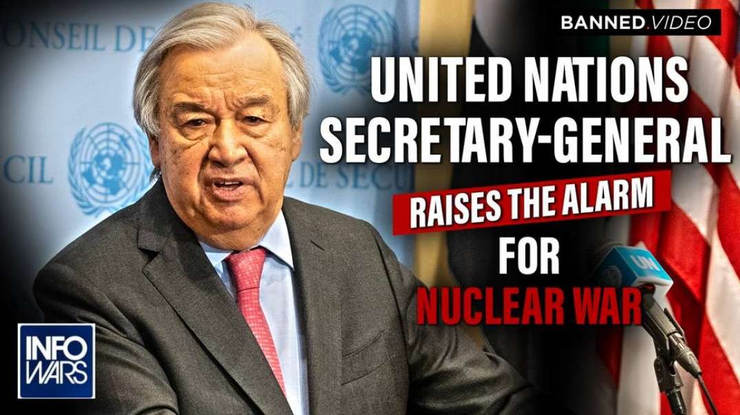 VIDEO- UN Secretary-General Raises The Alarm For Nuclear War, "Bone-Chilling Development"
