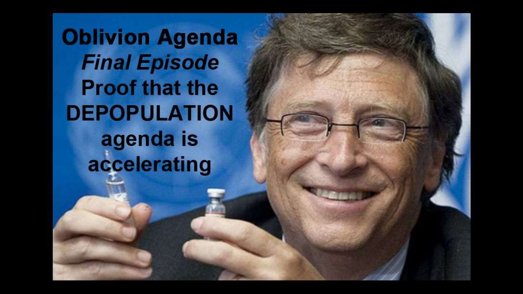 Oblivion Agenda - Final Episode - Proof that the DEPOPULATION agenda is accelerating