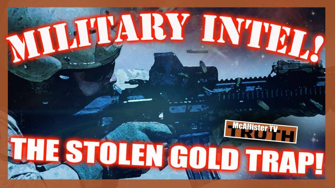 NEW MILITARY INTEL! THE STOLEN GOLD TRAP! CHANGE IS COMING LIKE NEVER BEFORE!