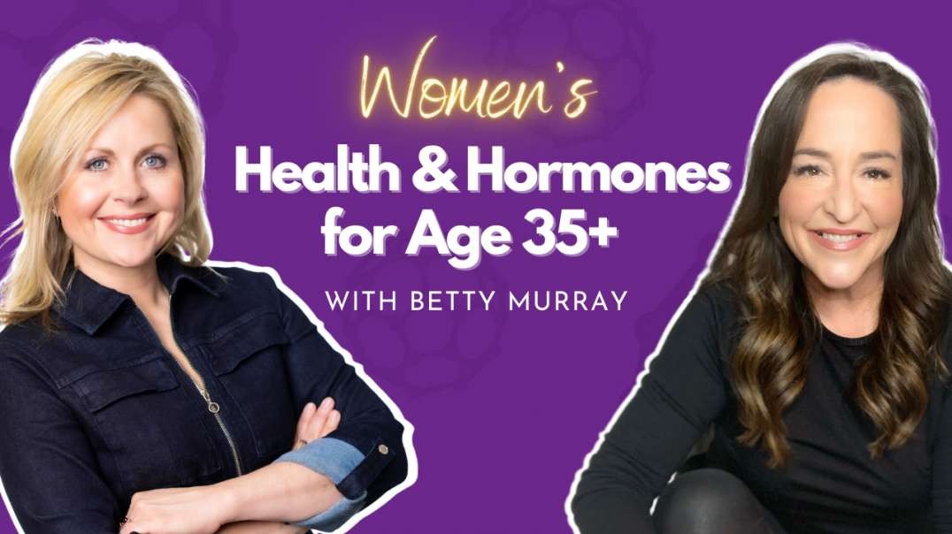 Women’s Health & Hormones for Age 35+ with Betty Murray