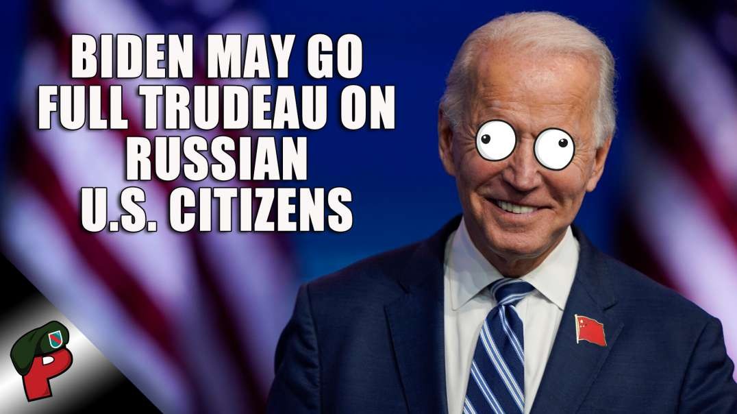 Biden May Go Full Trudeau on Russian U.S. Citizens | Live From The Lair