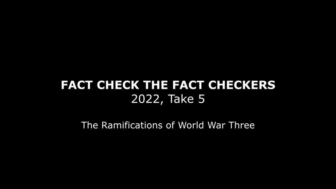 Fact Check the Fact Checker 2022 Take 5: The Ramifications of World War Three