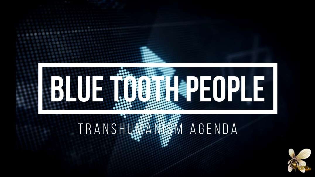 BLUETOOTH PEOPLE- THE TRANSUMANISM AGENDA AT PLAY!