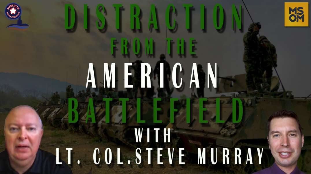 Distraction From The American Battlefield with Lt. Col. Steve Murray