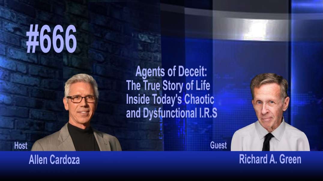 Ep. 666 - Agents of Deceit: Inside Today's Chaotic and Dysfunctional I.R.S.  | Richard A. Green