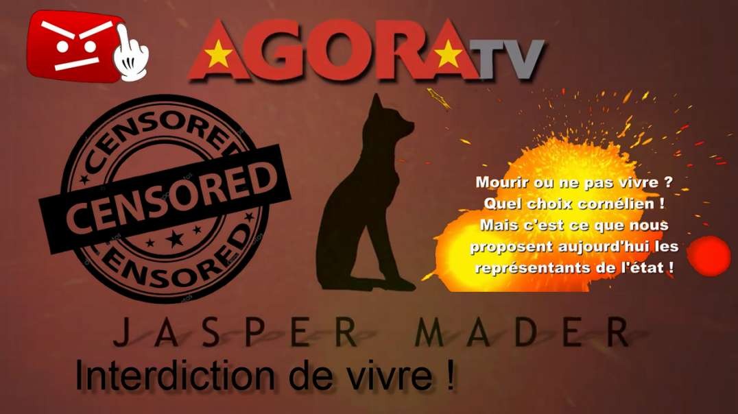 [CENSURE Y🚫UTUBE] AGORATV  Jasper Mader - Interdiction de vivre !