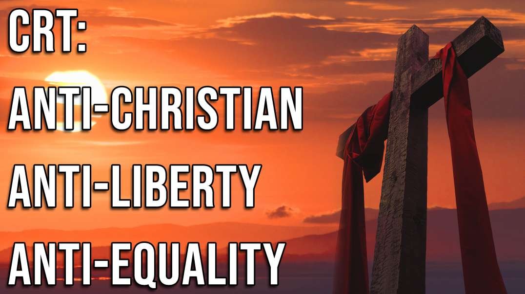 Yes, CRT is Anti-Christian (and Anti-Liberty, Anti-Equality)