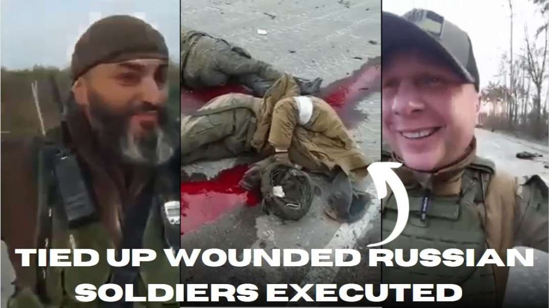 WAR CRIMES: Ukrainians Execute Wounded Russian Soldiers