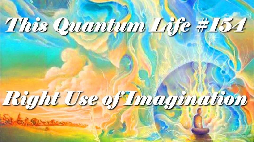 This Quantum Life #154 - Right Use of Imagination
