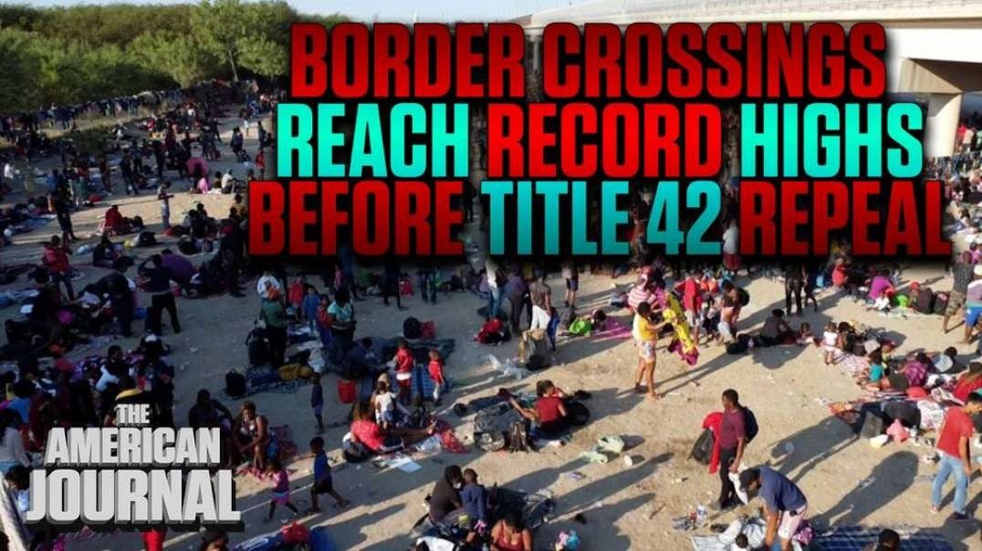 Border Crossings Reach Record Highs BEFORE Title 42 Repeal