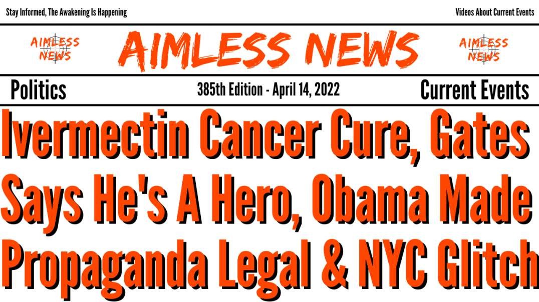 Ivermectin Cancer Cure, Gates Says He's A Hero, Obama Made Propaganda Legal & NYC Camera Glitch