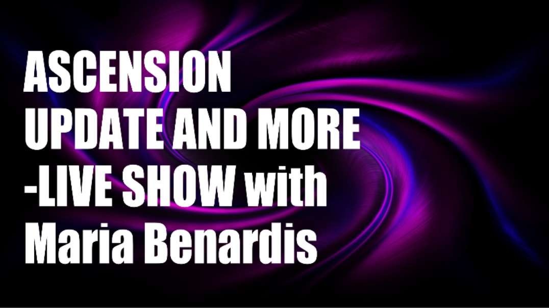ASCENSION UPDATE AND MORE -LIVE SHOW with Maria Benardis