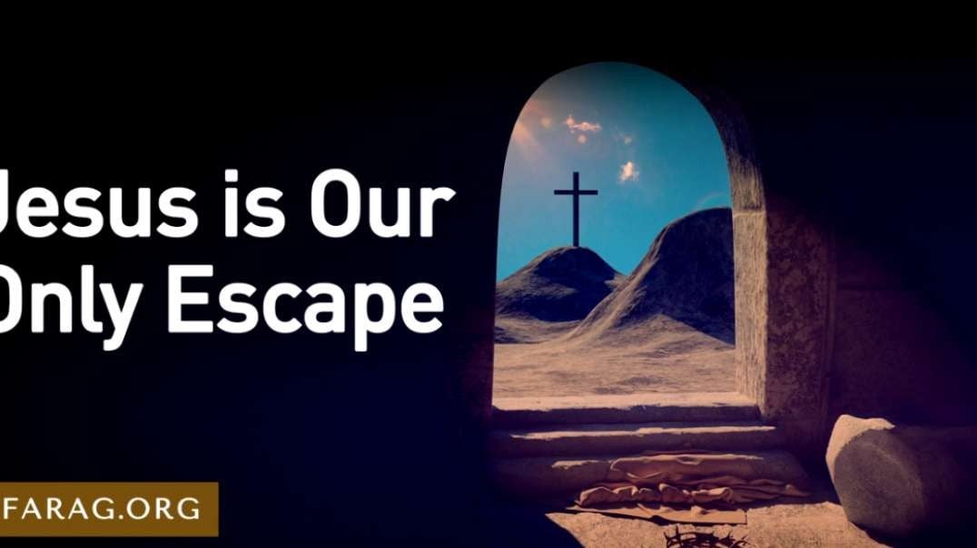 JD FARAG: EASTER SUNDAY SERMON:  jESUS IS OUR ONLY ESCAPE