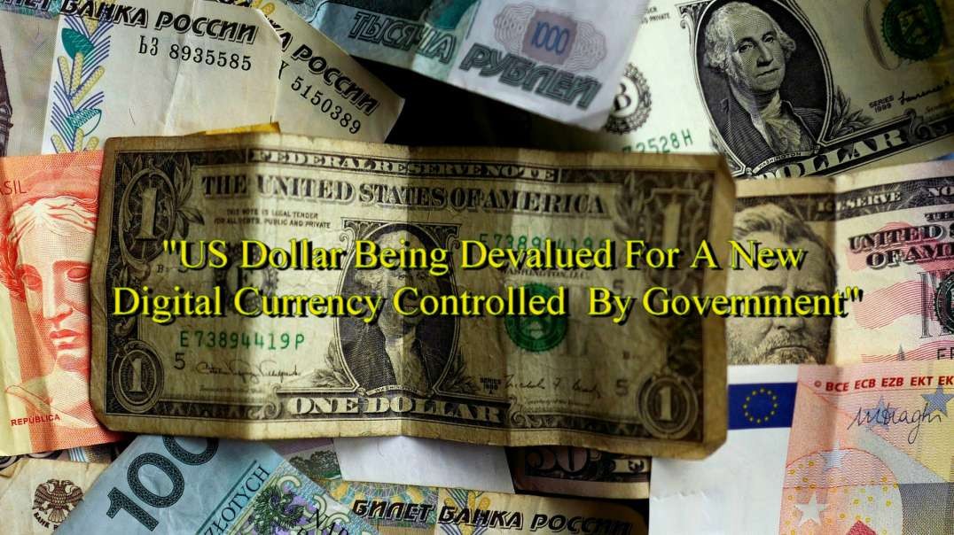 "US Dollar Being Devalued For A New Digital Currency Controlled By Government"
