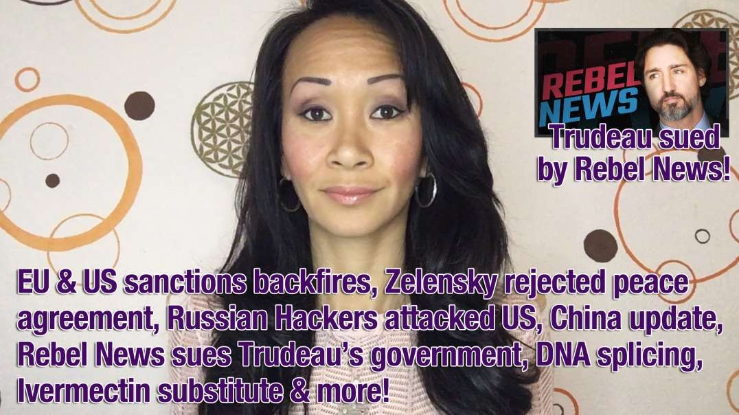 EU & US sanctions on Russia backfires, Zelensky rejected peace agreement, Russian Hackers attacked US, China update, Rebel News sues Trudeau’s government, DNA splicing & manipulation, Ivermec