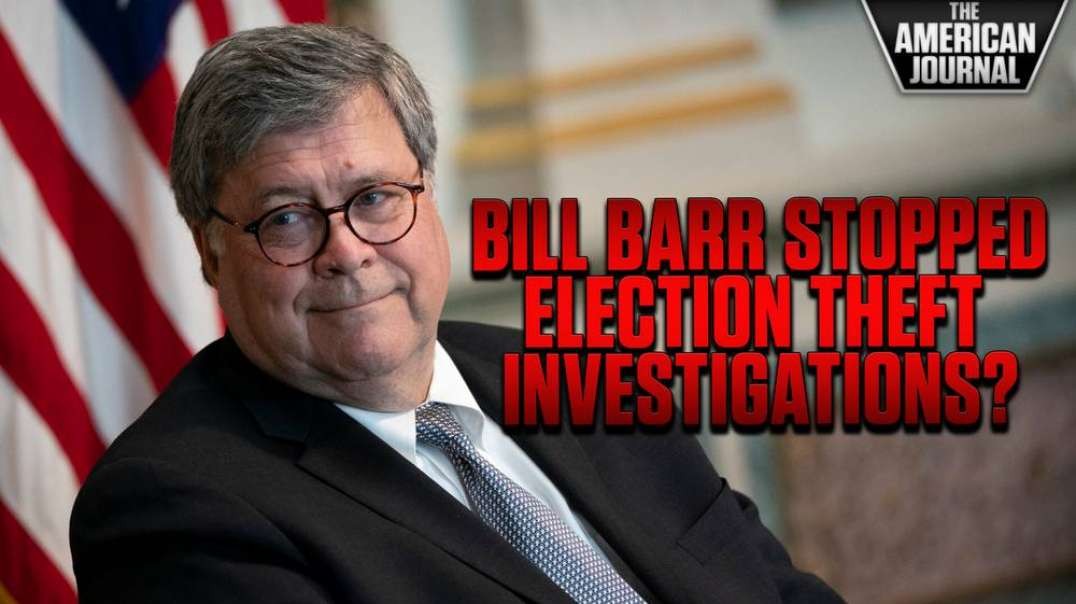 Why Was Bill Barr Stopping The Election Theft Investigations?