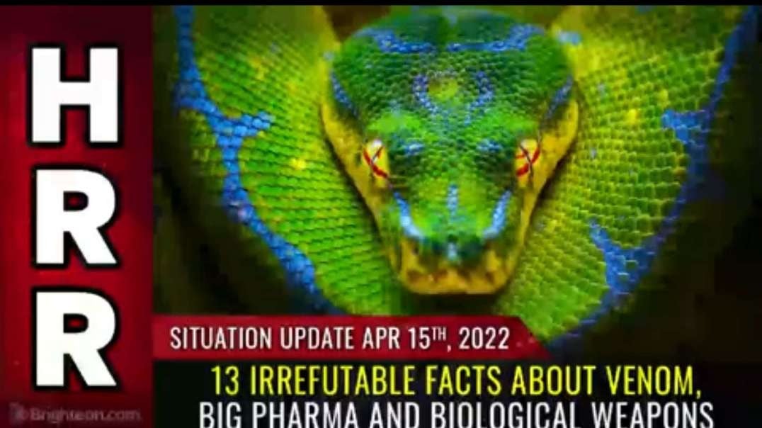 Situation Update, April 15, 2022 - 13 Irrefutable FACTS about VENOM, Big Pharma and biological weapons