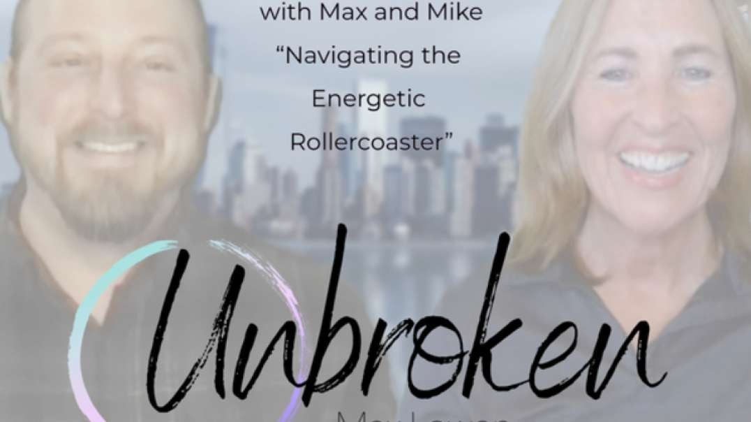 Unbroken - a conversation with Max and Mike “ Navigating the Energetic Rollercoaster”