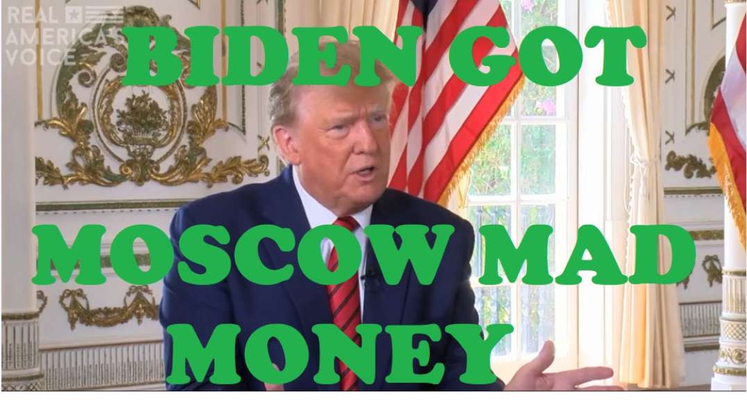 WHY DID BIDEN GET MOSCOW MAD MONEY? JANUARY 6TH EVIDENCE