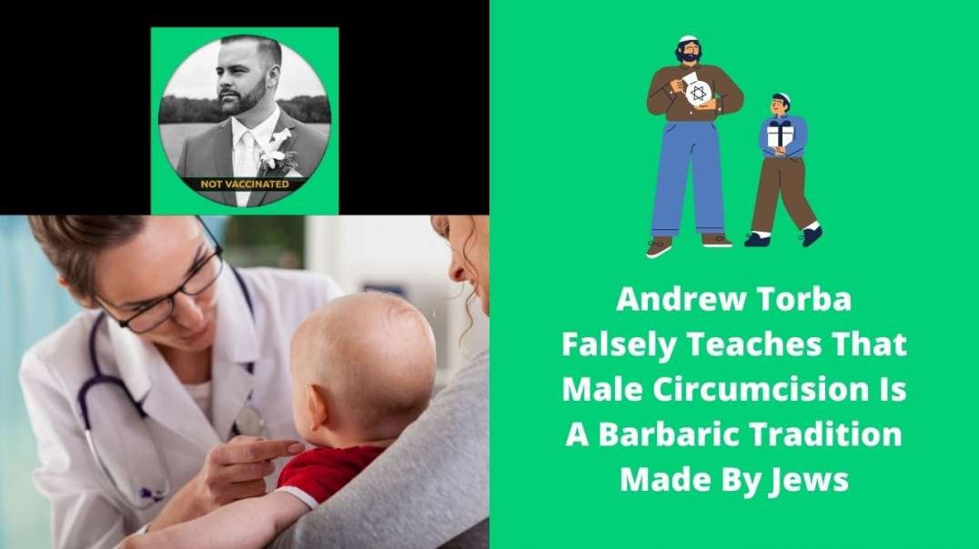 Andrew Torba Falsely Teaches That Male Circumcision Is A Barbaric Tradition Made By Jews
