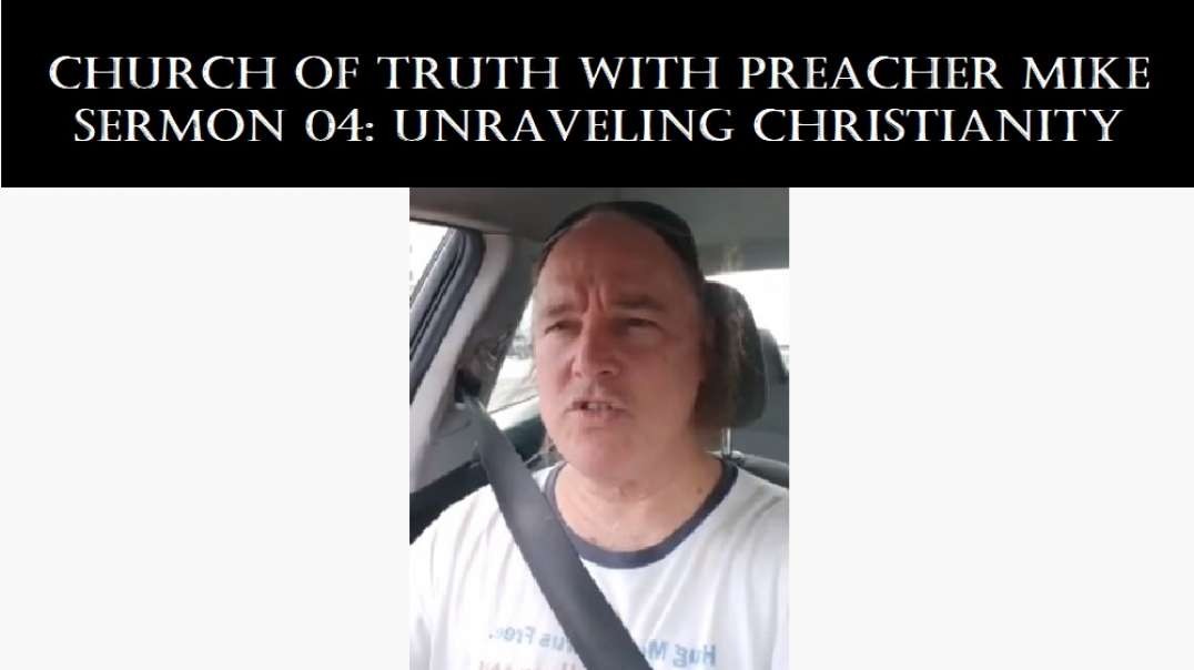 Church Of Truth - Preacher Mike, Sermon 04: Unraveling Christianity