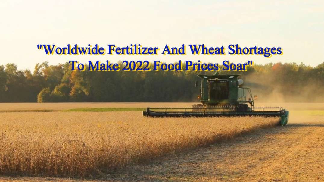 "Worldwide Fertilizer And Wheat Shortages  To Make 2022 Food Prices Soar"