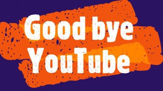 Good bye YouTube